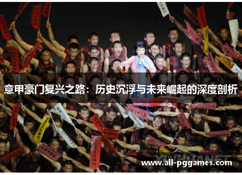 意甲豪门复兴之路：历史沉浮与未来崛起的深度剖析