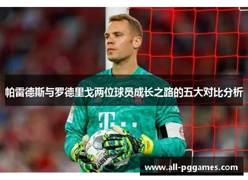 帕雷德斯与罗德里戈两位球员成长之路的五大对比分析
