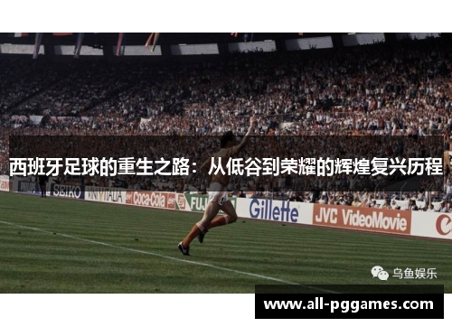 西班牙足球的重生之路：从低谷到荣耀的辉煌复兴历程