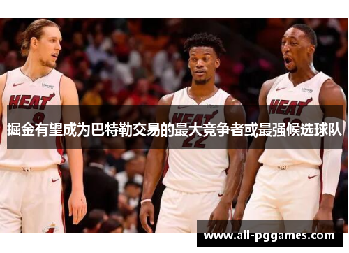 掘金有望成为巴特勒交易的最大竞争者或最强候选球队
