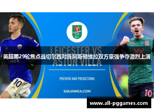 英超第29轮焦点战切尔西对阵阿斯顿维拉双方豪强争夺激烈上演