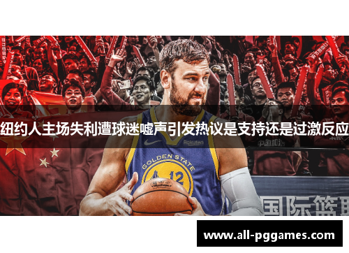 纽约人主场失利遭球迷嘘声引发热议是支持还是过激反应