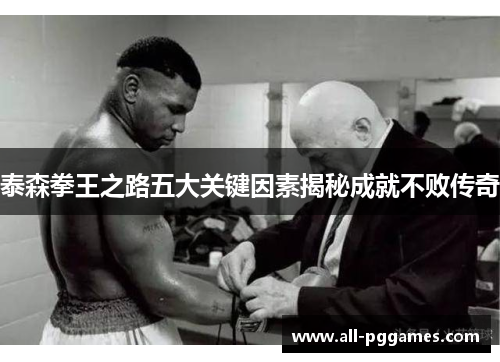 泰森拳王之路五大关键因素揭秘成就不败传奇