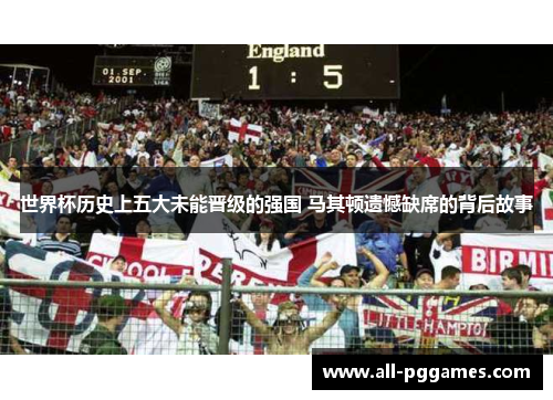 世界杯历史上五大未能晋级的强国 马其顿遗憾缺席的背后故事