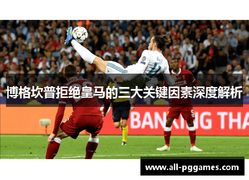 博格坎普拒绝皇马的三大关键因素深度解析 博格坎普拒绝皇马的三大关键因素深度解析