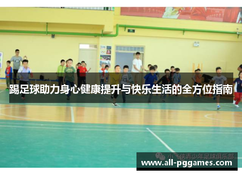 踢足球助力身心健康提升与快乐生活的全方位指南