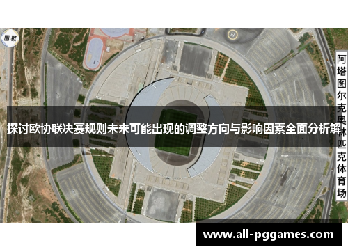 探讨欧协联决赛规则未来可能出现的调整方向与影响因素全面分析解 探讨欧协联决赛规则未来可能出现的调整方向与影响因素全面分析解