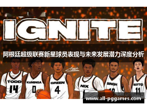 阿根廷超级联赛新星球员表现与未来发展潜力深度分析 阿根廷超级联赛新星球员表现与未来发展潜力深度分析