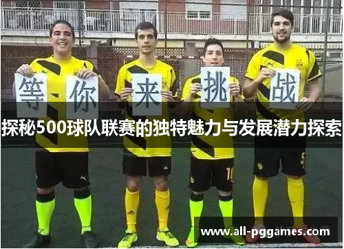 探秘500球队联赛的独特魅力与发展潜力探索