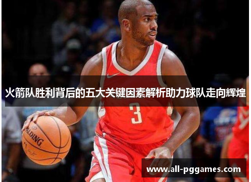 火箭队胜利背后的五大关键因素解析助力球队走向辉煌