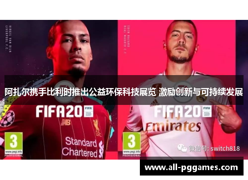 阿扎尔携手比利时推出公益环保科技展览 激励创新与可持续发展