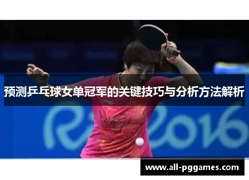 预测乒乓球女单冠军的关键技巧与分析方法解析